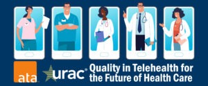 URAC/ATA Joint Webinar - Quality in Telehealth for the Future of Health Care