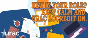 New In Your Role? Keep Calm and URAC Accredit On